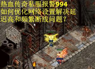热血传奇私服报警994如何优化网络设置解决延迟高和频繁断线问题？