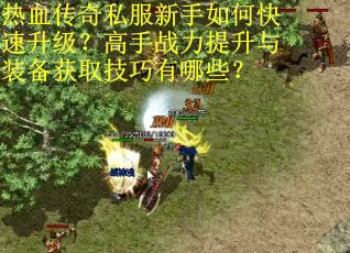 热血传奇私服新手如何快速升级？高手战力提升与装备获取技巧有哪些？