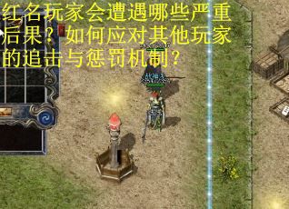 红名玩家会遭遇哪些严重后果？如何应对其他玩家的追击与惩罚机制？