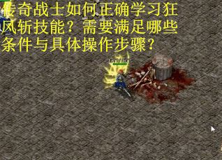 传奇战士如何正确学习狂风斩技能？需要满足哪些条件与具体操作步骤？