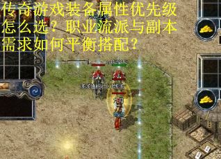 传奇游戏装备属性优先级怎么选？职业流派与副本需求如何平衡搭配？