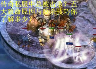 传奇私服中总被击杀？五大致命原因与反杀技巧你了解多少？