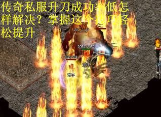传奇私服升刀成功率低怎样解决？掌握这个技巧轻松提升