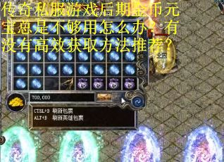 传奇私服游戏后期金币元宝总是不够用怎么办？有没有高效获取方法推荐？