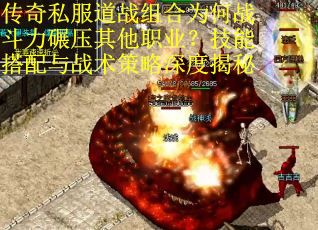 传奇私服道战组合为何战斗力碾压其他职业？技能搭配与战术策略深度揭秘
