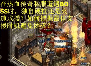 在热血传奇私服遭遇BOSS时，独自硬扛还是火速求援？如何把握最佳支援时机避免团灭？