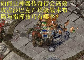如何让神器传奇行会高效攻占沙巴克？顶级战术布局与指挥技巧有哪些？