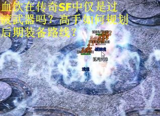 血饮在传奇SF中仅是过渡武器吗？高手如何规划后期装备路线？