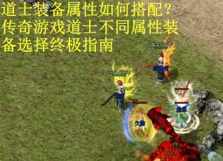 道士装备属性如何搭配？传奇游戏道士不同属性装备选择终极指南