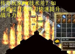 传奇玩家PK技术差？如何通过日常练习快速提升战斗力？