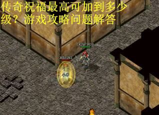 传奇祝福最高可加到多少级？游戏攻略问题解答