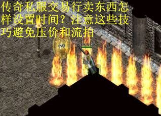 传奇私服交易行卖东西怎样设置时间？注意这些技巧避免压价和流拍
