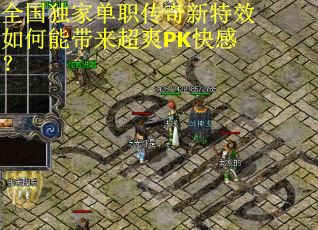 全国独家单职传奇新特效如何能带来超爽PK快感？