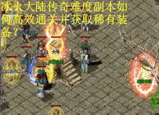 冰火大陆传奇难度副本如何高效通关并获取稀有装备？
