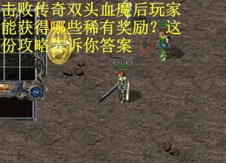 击败传奇双头血魔后玩家能获得哪些稀有奖励？这份攻略告诉你答案