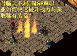 君临天下2传奇SF单职业如何快速提升战力与获取稀有装备？