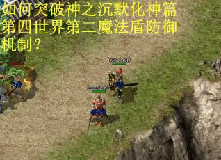 如何突破神之沉默化神篇第四世界第二魔法盾防御机制？